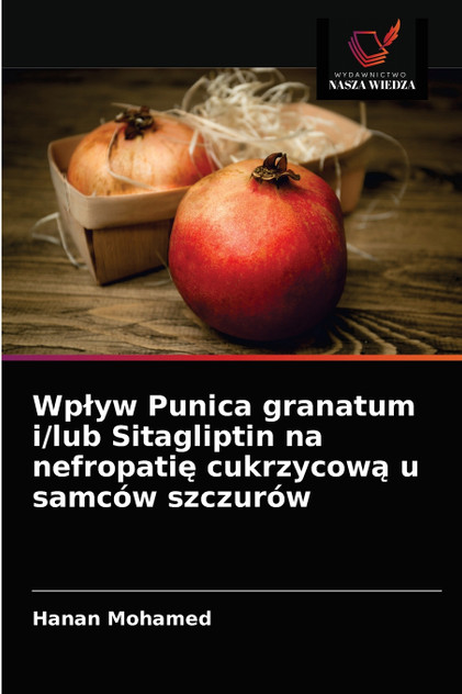 Wpływ Punica granatum i/lub Sitagliptin na nefropatię cukrzycową u samców szczurów Wpływ Punica granatum i/lub Sitagliptin na nefropatię cukrzycową u samców szczurów