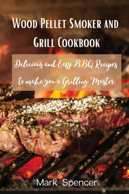 Wood Pellet Smoker and Grill Cookbook Wood Pellet Smoker and Grill Cookbook