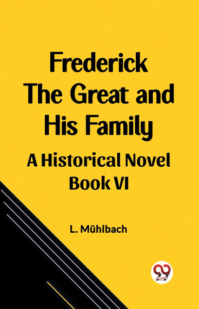 Frederick the Great and His Family A Historical Novel Book VI Frederick the Great and His Family A Historical Novel Book VI
