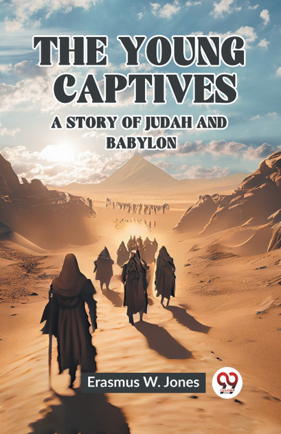The Young Captives A Story of Judah and Babylon The Young Captives A Story of Judah and Babylon