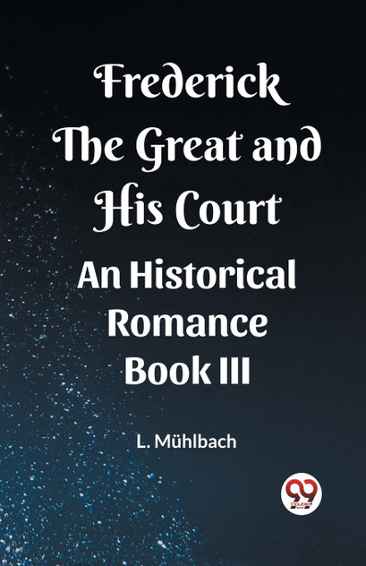 Frederick the Great and His Court An Historical Romance Book III Frederick the Great and His Court An Historical Romance Book III