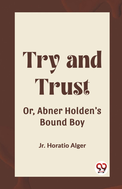 Try and Trust Or, Abner Holden's Bound Boy Try and Trust Or, Abner Holden's Bound Boy
