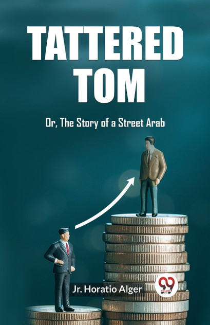 Tattered Tom Or, The Story of a Street Arab Tattered Tom Or, The Story of a Street Arab
