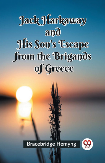 Jack Harkaway and His Son's Escape from the Brigands of Greece Jack Harkaway and His Son's Escape from the Brigands of Greece