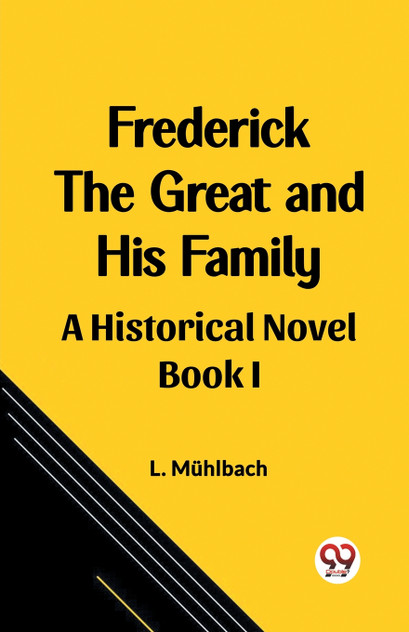 Frederick the Great and His Family A Historical Novel Book I Frederick the Great and His Family A Historical Novel Book I