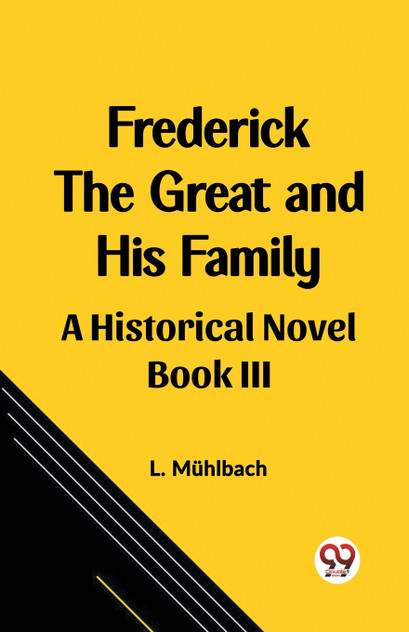 Frederick the Great and His Family A Historical Novel Book III Frederick the Great and His Family A Historical Novel Book III