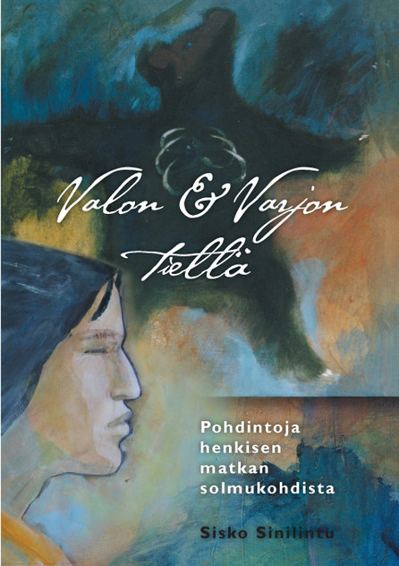 Valon ja varjon tiellä - Pohdintoja henkisen matkan solmukohdista Valon ja varjon tiellä - Pohdintoja henkisen matkan solmukohdista