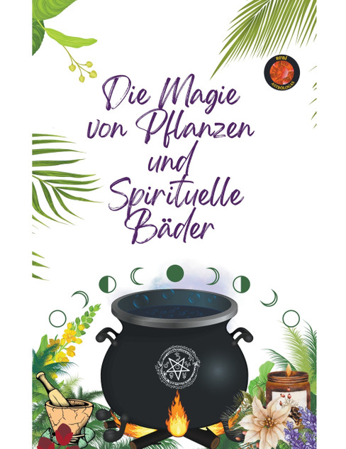 Die Magie von Pflanzen und Spirituelle Bäder Die Magie von Pflanzen und Spirituelle Bäder