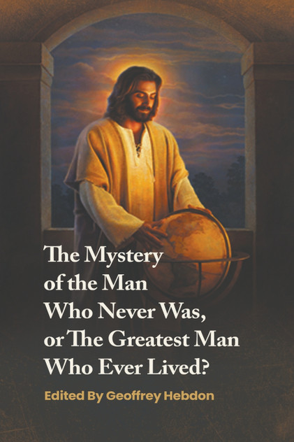 The Mystery of the Man Who Never Was, or The Greatest Man Who Ever Lived The Mystery of the Man Who Never Was, or The Greatest Man Who Ever Lived