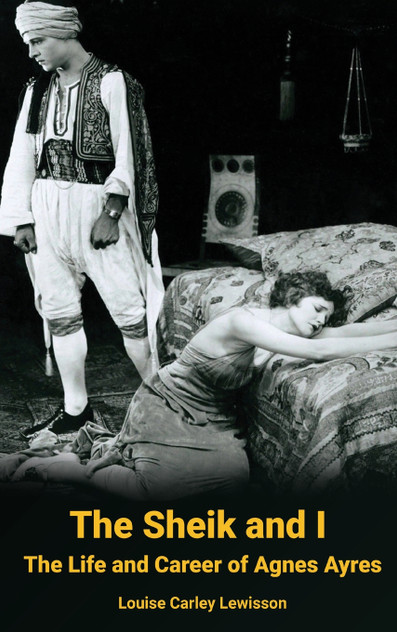 The Sheik and I - The Life and Career of Agnes Ayres (hardback) The Sheik and I - The Life and Career of Agnes Ayres (hardback)