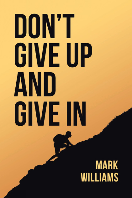 Don't Give Up and Give In Don't Give Up and Give In