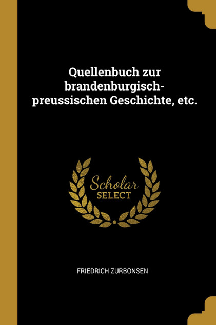 Quellenbuch zur brandenburgisch-preussischen Geschichte, etc. Quellenbuch zur brandenburgisch-preussischen Geschichte, etc.