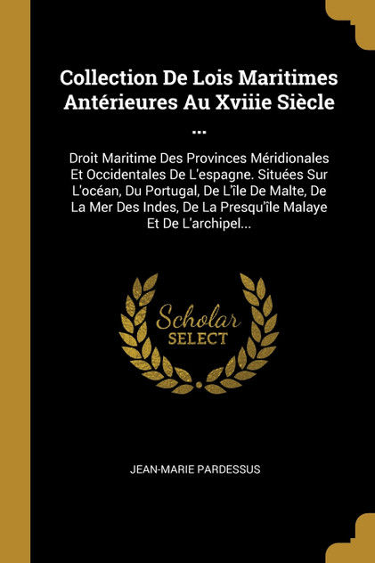 Collection De Lois Maritimes Antérieures Au Xviiie Siècle ... Collection De Lois Maritimes Antérieures Au Xviiie Siècle ...