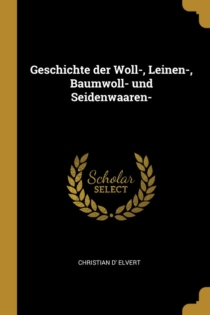 Geschichte der Woll-, Leinen-, Baumwoll- und Seidenwaaren- Geschichte der Woll-, Leinen-, Baumwoll- und Seidenwaaren-