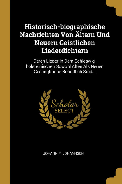 Historisch-biographische Nachrichten Von Ältern Und Neuern Geistlichen Liederdichtern Historisch-biographische Nachrichten Von Ältern Und Neuern Geistlichen Liederdichtern