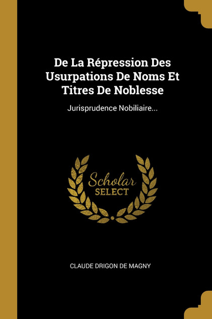 De La Répression Des Usurpations De Noms Et Titres De Noblesse