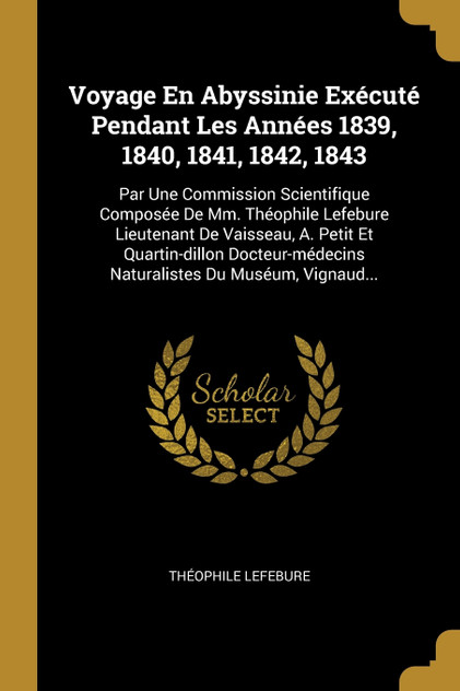 Voyage En Abyssinie Exécuté Pendant Les Années 1839, 1840, 1841, 1842, 1843 Voyage En Abyssinie Exécuté Pendant Les Années 1839, 1840, 1841, 1842, 1843