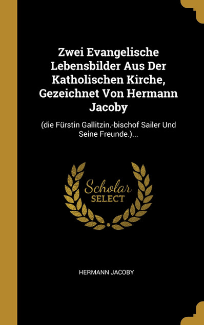 Zwei Evangelische Lebensbilder Aus Der Katholischen Kirche, Gezeichnet Von Hermann Jacoby Zwei Evangelische Lebensbilder Aus Der Katholischen Kirche, Gezeichnet Von Hermann Jacoby