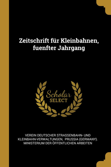 Zeitschrift für Kleinbahnen, fuenfter Jahrgang Zeitschrift für Kleinbahnen, fuenfter Jahrgang