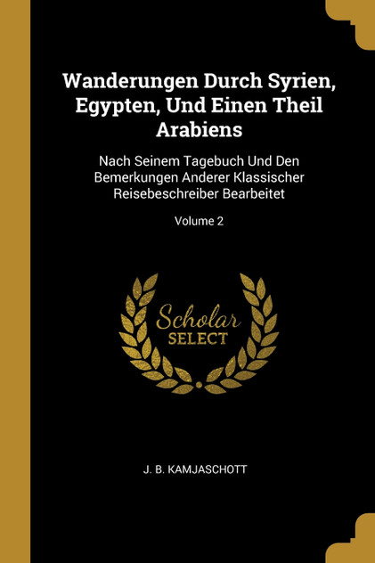 Wanderungen Durch Syrien, Egypten, Und Einen Theil Arabiens Wanderungen Durch Syrien, Egypten, Und Einen Theil Arabiens