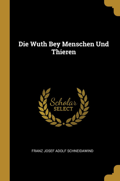 Die Wuth Bey Menschen Und Thieren Die Wuth Bey Menschen Und Thieren