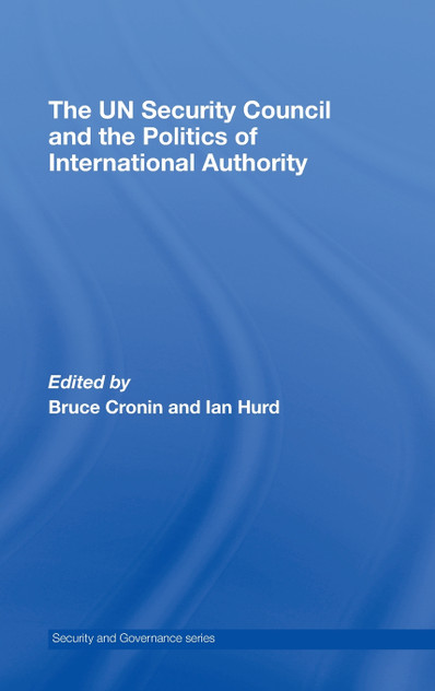 The UN Security Council and the Politics of International Authority