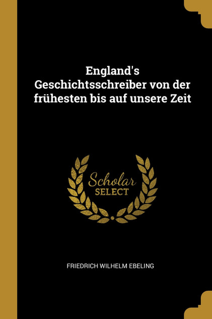 England's Geschichtsschreiber von der frühesten bis auf unsere Zeit England's Geschichtsschreiber von der frühesten bis auf unsere Zeit
