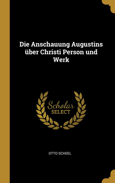 Die Anschauung Augustins über Christi Person und Werk