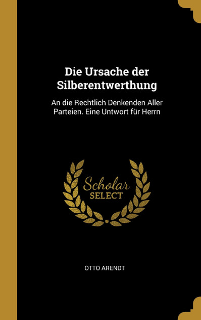 Die Ursache der Silberentwerthung Die Ursache der Silberentwerthung