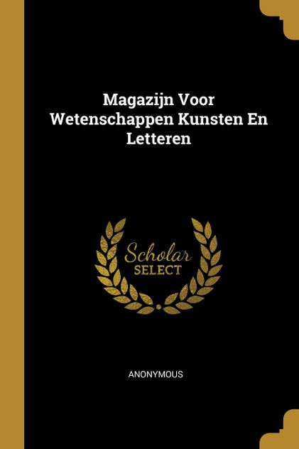 Magazijn Voor Wetenschappen Kunsten En Letteren Magazijn Voor Wetenschappen Kunsten En Letteren