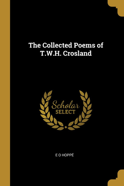 The Collected Poems of T.W.H. Crosland The Collected Poems of T.W.H. Crosland