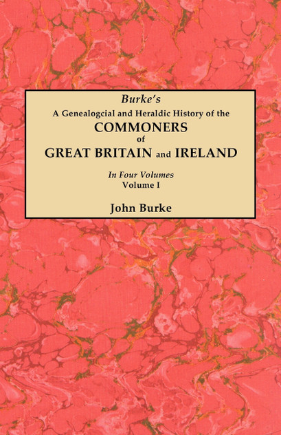 Genealogical and Heraldic History of the Commoners of Great Britain and Ireland. in Four Volumes. Volume I Genealogical and Heraldic History of the Commoners of Great Britain and Ireland. in Four Volumes. Volume I