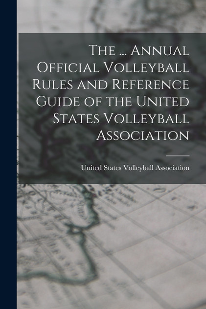The ... Annual Official Volleyball Rules and Reference Guide of the United States Volleyball Association The ... Annual Official Volleyball Rules and Reference Guide of the United States Volleyball Association