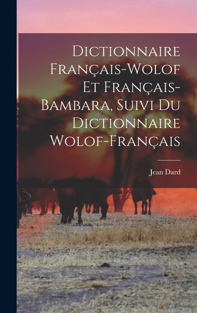Dictionnaire Français-Wolof Et Français-Bambara, Suivi Du Dictionnaire Wolof-Français Dictionnaire Français-Wolof Et Français-Bambara, Suivi Du Dictionnaire Wolof-Français