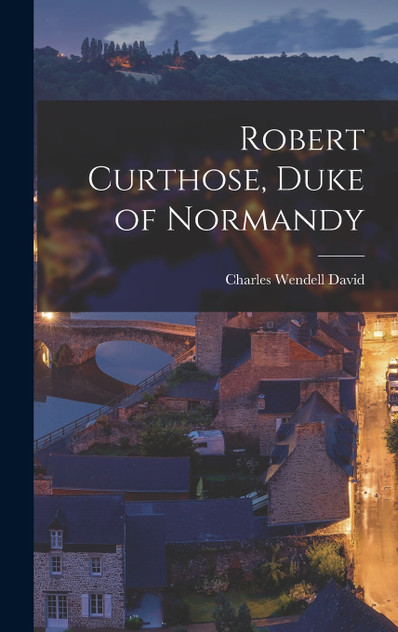 Robert Curthose, Duke of Normandy Robert Curthose, Duke of Normandy