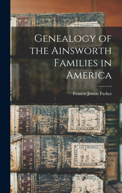 Genealogy of the Ainsworth Families in America Genealogy of the Ainsworth Families in America