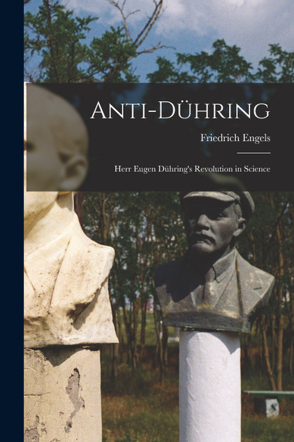 Anti-Dühring; Herr Eugen Dühring's Revolution in Science Anti-Dühring; Herr Eugen Dühring's Revolution in Science