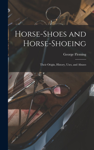 Horse-shoes and Horse-shoeing Horse-shoes and Horse-shoeing