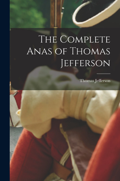 The Complete Anas of Thomas Jefferson The Complete Anas of Thomas Jefferson