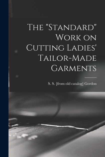 The "standard" Work on Cutting Ladies' Tailor-made Garments The "standard" Work on Cutting Ladies' Tailor-made Garments