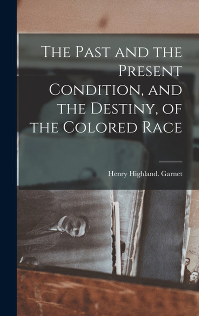 The Past and the Present Condition, and the Destiny, of the Colored Race