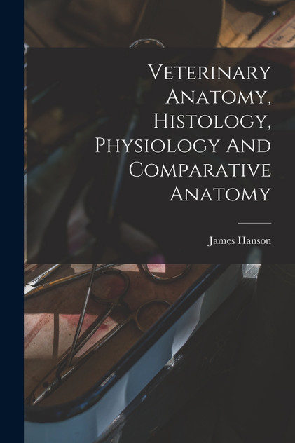Veterinary Anatomy, Histology, Physiology And Comparative Anatomy Veterinary Anatomy, Histology, Physiology And Comparative Anatomy