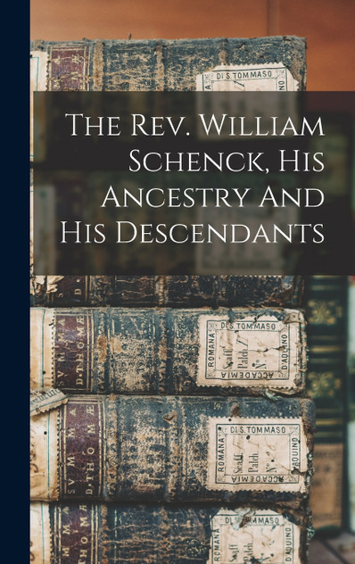 The Rev. William Schenck, His Ancestry And His Descendants The Rev. William Schenck, His Ancestry And His Descendants