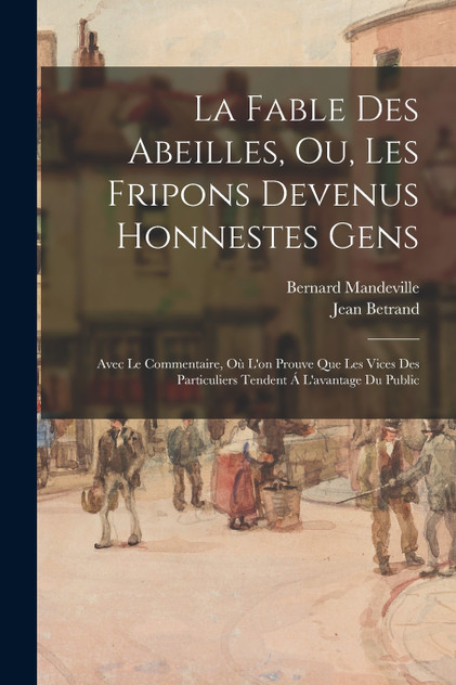La Fable Des Abeilles, Ou, Les Fripons Devenus Honnestes Gens La Fable Des Abeilles, Ou, Les Fripons Devenus Honnestes Gens