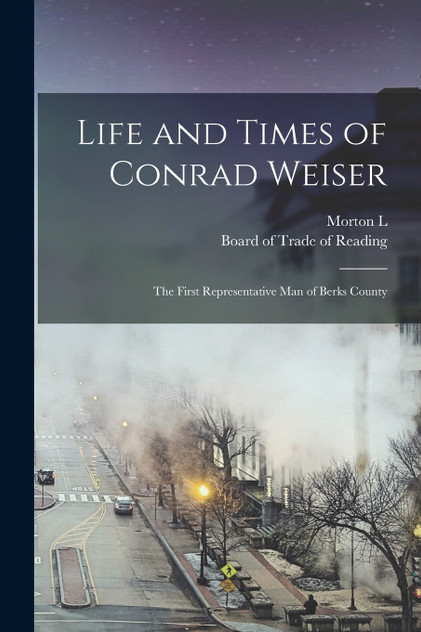 Life and Times of Conrad Weiser Life and Times of Conrad Weiser