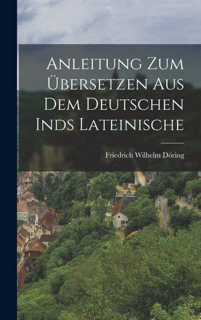 Anleitung zum Übersetzen aus dem Deutschen inds Lateinische