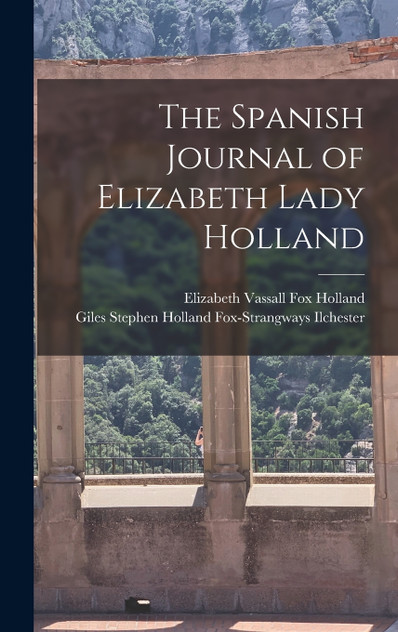 The Spanish Journal of Elizabeth Lady Holland The Spanish Journal of Elizabeth Lady Holland