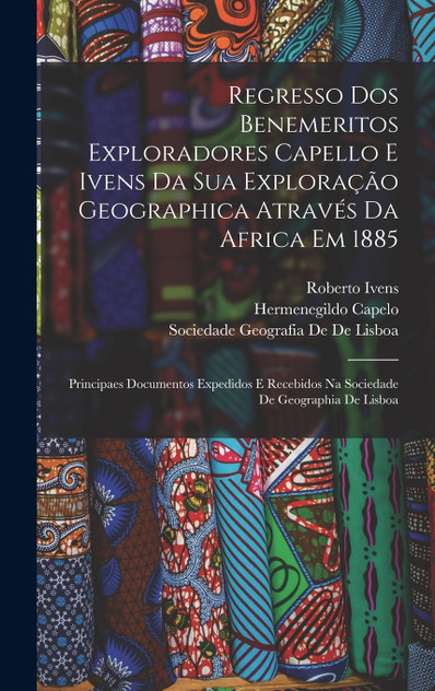 Regresso Dos Benemeritos Exploradores Capello E Ivens Da Sua Exploração Geographica Através Da Africa Em 1885 Regresso Dos Benemeritos Exploradores Capello E Ivens Da Sua Exploração Geographica Através Da Africa Em 1885