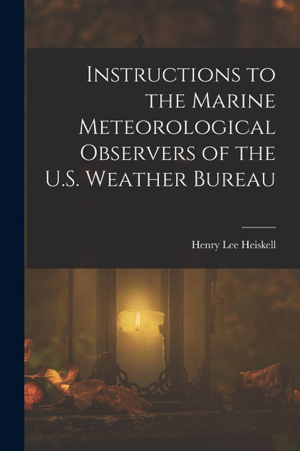 Instructions to the Marine Meteorological Observers of the U.S. Weather Bureau Instructions to the Marine Meteorological Observers of the U.S. Weather Bureau