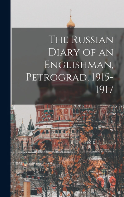 The Russian Diary of an Englishman, Petrograd, 1915-1917 The Russian Diary of an Englishman, Petrograd, 1915-1917